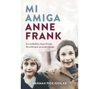 Mi Amiga Anne Frank / My Friend Anne Frank: La Verdadera Ann Frank, Descrita Por Su Mejor Amiga/ the Inspiring and Heartbreaking True Story of Best Friends Torn Apart and Reunited Against All Odds