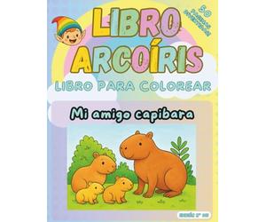 Mi amigo capibara: Libro Arcoíris para colorear: 50 páginas divertidas para niños, con datos curiosos y diploma. (Colección Libro Arcoíris)