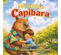 Mi amigo Capibara: Un cuento infantil sobre la resiliencia y la magia de las emociones.