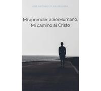 Mi aprender a SerHumano. Mi camino al Cristo