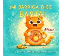 ¡Mi barriga dice BASTA!: Un cuento divertido para aprender a escuchar tu cuerpo y trabajar el autocontrol y las emociones (Cuentos para entender lo que sentimos)