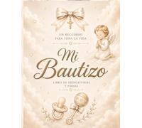 Mi Bautizo, libro de firmas y dedicatorias: Un recuerdo para toda la vida para guardar mensajes, buenos deseos, fotografías y palabras de cariño de familiares y amigos