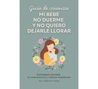 Mi bebé no duerme y no quiero dejarle llorar: Estrategias basadas en neurociencia y crianza respetuosa (Guías de Crianza)