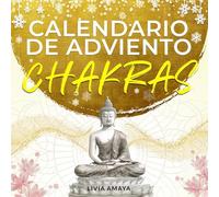 Mi Calendario de Adviento Chakras: 24 días para tu desarrollo espiritual y tu paz interna durante la época navideña - Activa tus 7 chakras y libera ... prácticas de meditacion, recetas y más