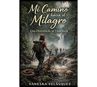 Mi Camino Hacia el Milagro: Una historia de la Vida Real