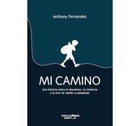 Mi Camino: Una historia sobre el abandono, la violencia y el arte de volver a comenzar