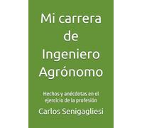 Mi carrera de Ingeniero Agrónomo: Hechos y anécdotas en el ejercicio de la profesión