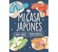 Mi Casa en Japonés para Niños y Principiantes: ¡Aprende 80+ Palabras en Hiragana y Katakana con Ilustraciones a Color, Lista de Kanji y un Reto de Memoria Visual! (Vocabulario Japonés Ilustrado)