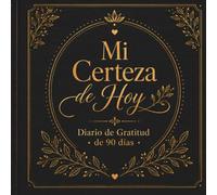 MI CERTEZA DE HOY: Diario de Gratitud de 90 Días
