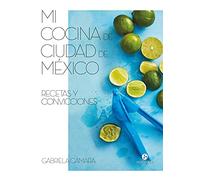 Mi cocina de Ciudad de México: Recetas y convicciones (Neo-Cook)