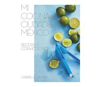 Mi cocina de Ciudad de México: Recetas y convicciones (NeoPerson Cook)