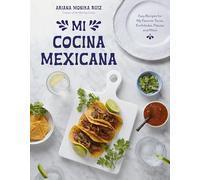 Mi Cocina Mexicana: Easy Recipes for My Favorite Tacos, Enchiladas, Flautas and More