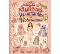 Mi Colección de Muñecas Recortables Victorianas: 10 muñecas para vestir y recortar con más de 80 vestidos y accesorios | Libro de manualidades para ... creativo de papel con muñecas victorianas