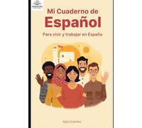 Mi Cuaderno de Español: Curso Práctico de Español para Vivir y Trabajar en España: Vocabulario, Frases y Ejercicios para Inmigrantes Principiantes (Niveles A1-A2)