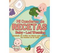 Mi cuaderno de recetas Baby-Led Weaning: Recetario de cocina en blanco para escribir las recetas de tu bebe. Planificador BLW para registrar y llevar el control de la alimentación complementaria.