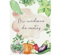 Mi cuaderno de recetas: Libro de cocina en blanco para conservar tus platos preferidos