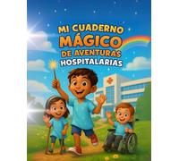 MI CUADERNO MÁGICO DE AVENTURAS HOSPITALARIAS: Descubre un mundo de valientes sonrisas, médicos mágicos y aventuras entre batas y sueños.