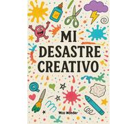 Mi Desastre Creativo: Libro interactivo para niños a partir de 6 que aman dibujar y crear.: Colouring book. Diversión. Juegos. Libre. Explora. Sin reglas. Caos creativo.
