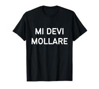 Mi Devi Mollare - Per Chi Non Sopporta Più Nessuno T-Shirt