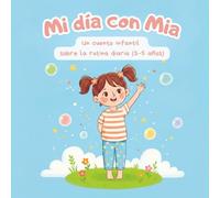 Mi día con Mia: Un cuento infantil sobre la rutina diaria (3-5 años)