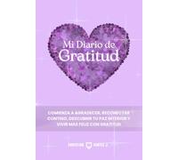 Mi Diario de Gratitud: Comienza a agradecer, reconectar contigo, descubrir tu paz interior y vivir mas feliz con gratitud