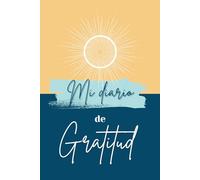 Mi Diario de Gratitud: Comienza el hábito que transformará tu vida.