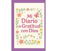 Mi diario de gratitud con Dios: Un diario para niñas que quieren agradecer, orar y sonreír cada día junto a Dios