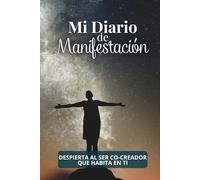Mi Diario de Manifestación: Despierta al SER Co-Creador que Habita en Ti, Diario de Manifestacion en español