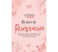 Mi Diario de Reinvención: Diario para madres emprendedoras con ejercicios, gratitud y reflexiones para conciliar vida y trabajo