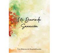 Mi Diario de Sanación: Una Bitácora de Hospitalización. Diario de bienestar personal. Diario de salud y gratitud, cuaderno médico, registro de ... de ánimo, consumo de agua y alimentación.