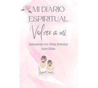 Mi Diario Espiritual Volver a mí: Sanando mi niña interior con Dios