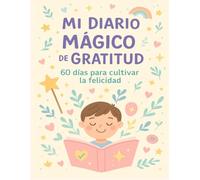 MI DIARIO MÁGICO DE GRATITUD: 60 DÍAS PARA CULTIVAR LA FELICIDAD