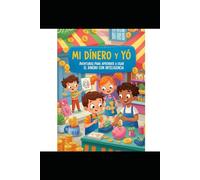 MI DINERO Y YO: AVENTURAS PARA APRENDER A USAR EL DINERO DE MANERA INTELIGENTE