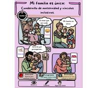 Mi familia es única.: Cuadernillo de maternidad y vínculos inclusivos.