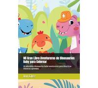 Mi Gran Libro Aventureros de Dinosaurios Baby para Colorear: 20 adorables dinosaurios bebé aventureros para divertirse mientras aprendes