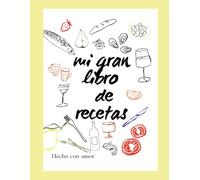 Mi gran libro de recetas. Hecho con amor,: 100 recetas para compartir y disfrutar.