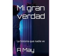 Mi gran verdad: La historia que nadie ve