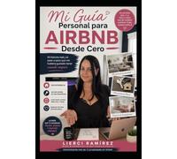 Mi Guía Personal para Airbnb Desde Cero: Mi historia real y la guía paso a paso para crear un negocio rentable en Airbnb sin ser dueño de una propiedad
