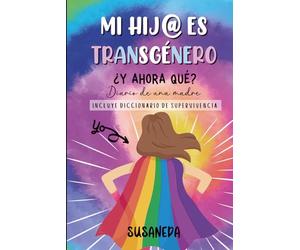 MI HIJ@ ES TRANSGÉNERO ¿y ahora qué?: Diario de una madre