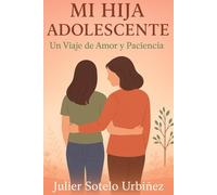 Mi Hija Adolescente: Un Viaje de Amor y Paciencia - Navegando Juntas por la Montaña Rusa de la Adolescencia