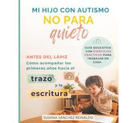 MI HIJO CON AUTISMO NO PARA QUIETO.: ANTES DEL LÁPIZ. Cómo acompañar los primeros años hacia el trazo y la escritura. Guía educativa con ejercicios prácticos para trabajar en casa.