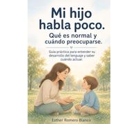 Mi hijo habla poco. Qué es normal y cuándo preocuparse: Guía para entender su desarrollo del lenguaje y saber cuándo actuar