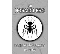 Mi Hormiguero: Registro de colonias en casa | Cuaderno para llevar un registro de tu hormiguero ya sean Solenopsis invicta, Camponotus, Messor barbarus, Tetramorium...