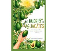 Mi huerto de aguacates: Guía realista para entender y cuidar el aguacate