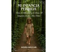 MI INFANCIA PERDIDA: "Entre el Abandono y el Amor: El Despertar de Una Niña Rota"