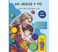 Mi Jesús y Yo: Libro de Colorear y Fe - Para Un Principe: 50 Ilustraciones de Jesús con Niños, Versículos Inspiradores y Palabras de Poder | Un Viaje de Amor y Amistad para Niños de 4 a 8 Años