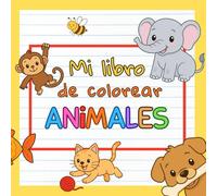 Mi libro de colorear animales: 100 dibujos simples de animales con sus nombres para niños y niñas de 3 a 8 años