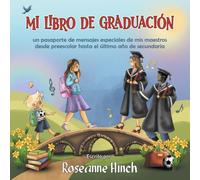 MI LIBRO DE GRADUACIÓN: Un pasaporte de mensajes especiales de mis maestros desde preescolar hasta el último año de secundaria (Serie de Preparación Escolar de Roseanne Hinch)