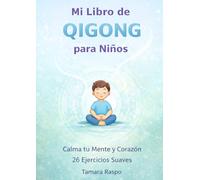 Mi Libro de Qigong para Niños: Calma tu Mente y Corazón 26 Ejercicios Suaves