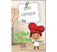 Mi Libro de Recetas. Hoy Cocina: (Espacio para nombre): Recetario Familiar Pensado en Pequeños Chefs. 100 paginas